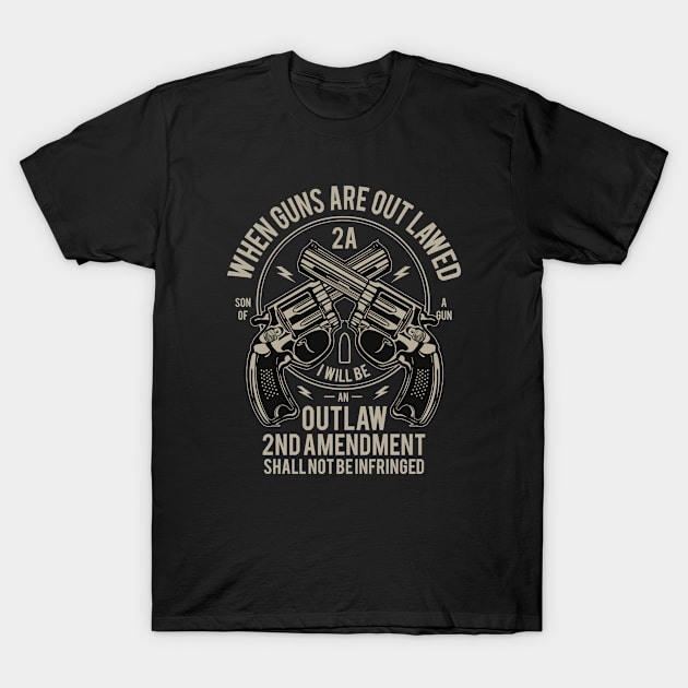 When Guns Are Outlawed I Will Be An Outlaw T-Shirt by RangerTees